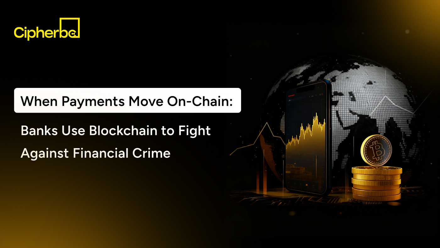 When Payments Move On-Chain: Banks Use Blockchain to Fight Against  Financial Crime | by CipherBC | Jan, 2026 | Medium
