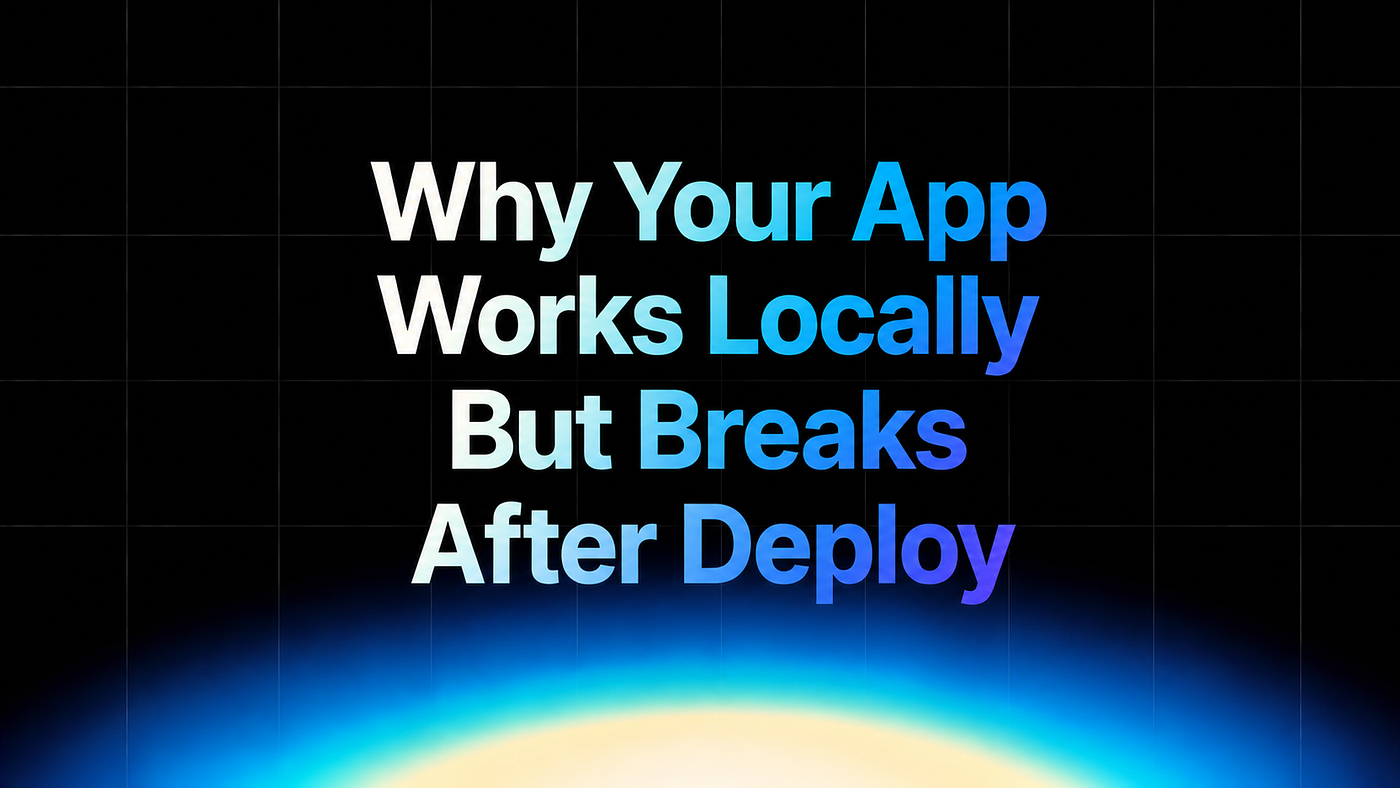 Why Your App Works Locally But Breaks After Deploy