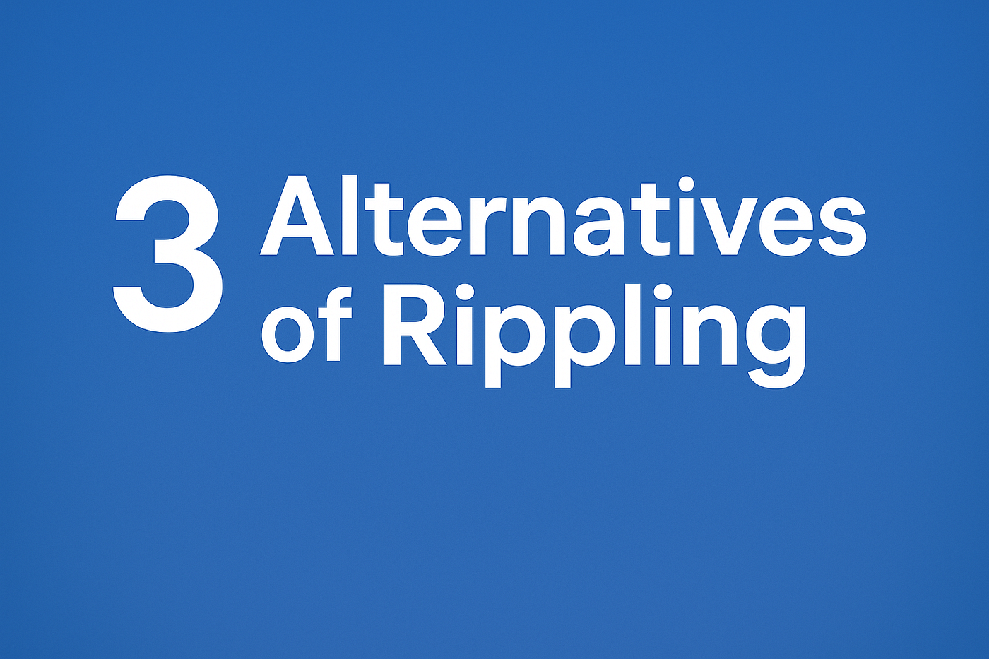 Top 3 Alternatives of Rippling for Smarter HR and Business Management