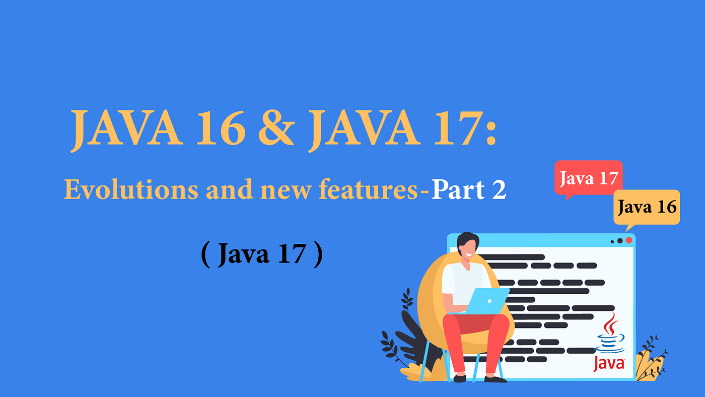 JAVA 16 And 17: Evolutions and new features — Part 2 | by O.Craay | Dev  Genius