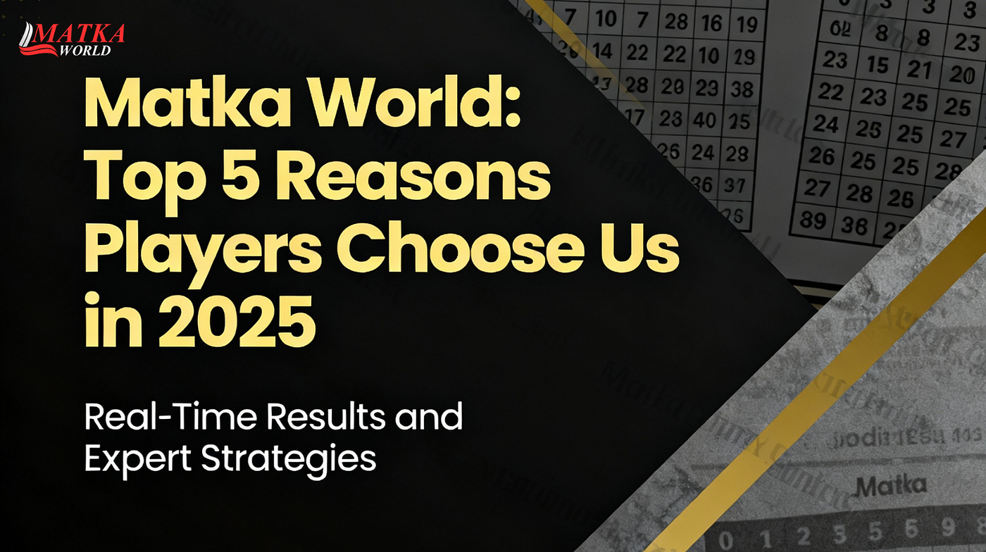 Matka World: Top 5 Reasons Players Choose Us in 2025