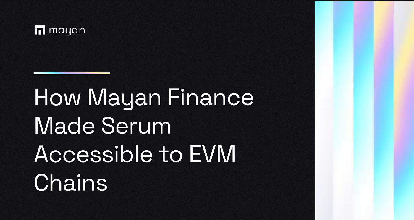How Mayan Finance Made Serum Accessible To EVM Chains | by Mayan | Mayan