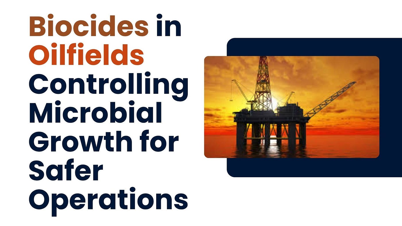 Biocides in Oilfields Controlling Microbial Growth for Safer Operations
