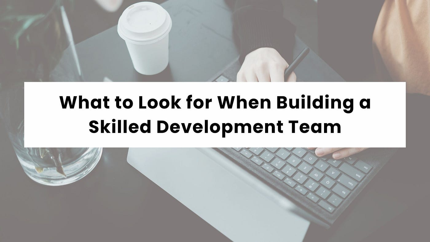 What to Look for When Building a Skilled Development Team