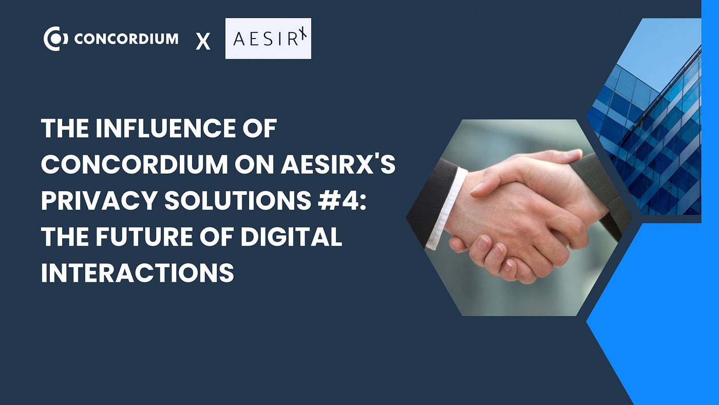 The Influence of Concordium on AesirX’s Privacy Solutions #4: The Future of Digital Interactions