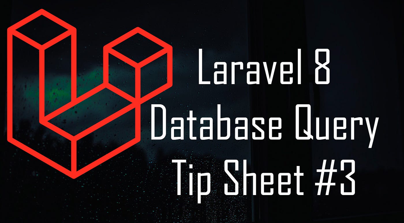 Laravel 8: MySQL Database Query Tip Sheet #3 | by Kenpachi Zaraki | Medium