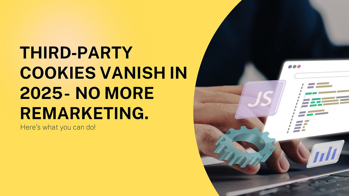 Third‑Party Cookies Vanish in 2025 — No more remarketing. Here’s what you can do!