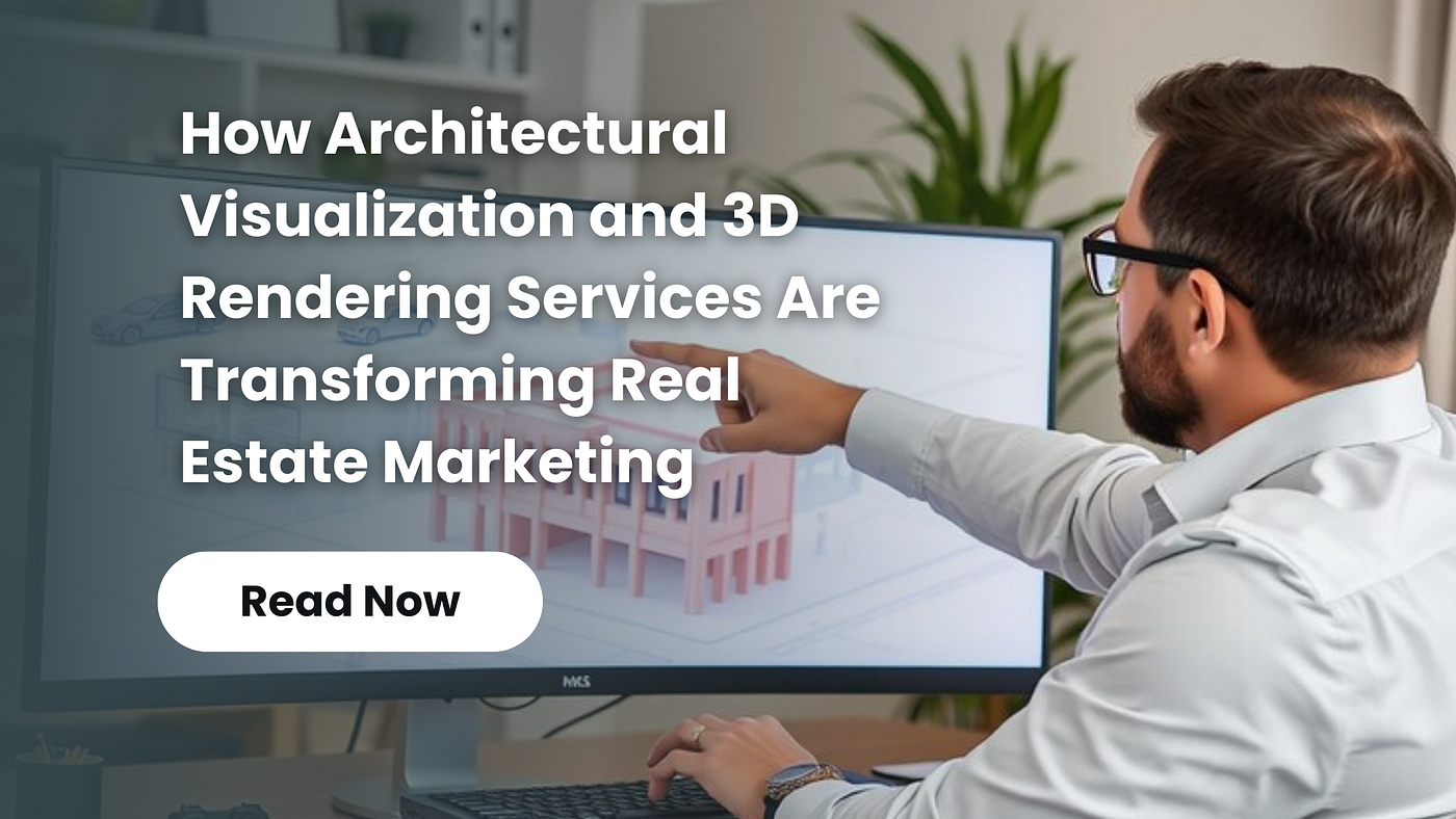 How Architectural Visualization and 3D Rendering Services Are Transforming Real Estate Marketing