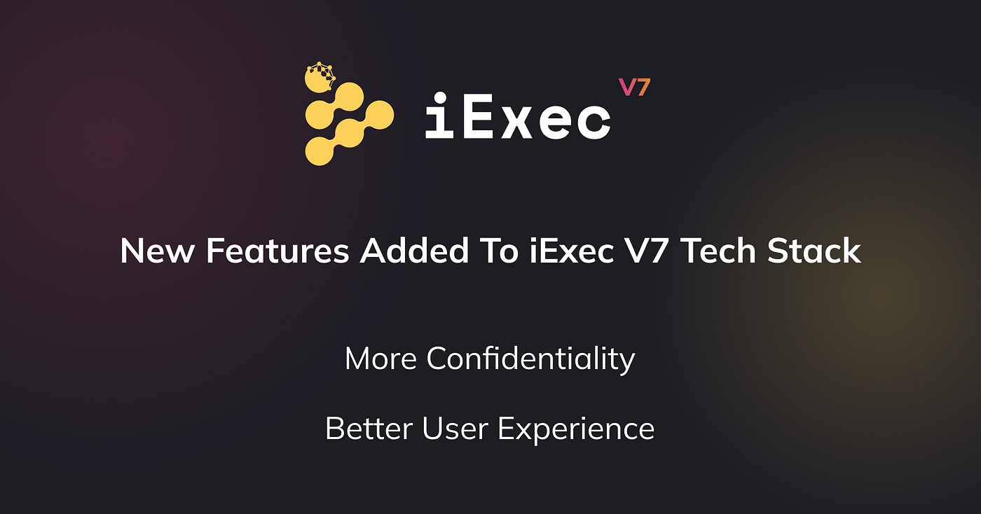 iExec V7 - More Confidentiality. Better User Experience: New features  integrated! | by iExec | iExec | Medium