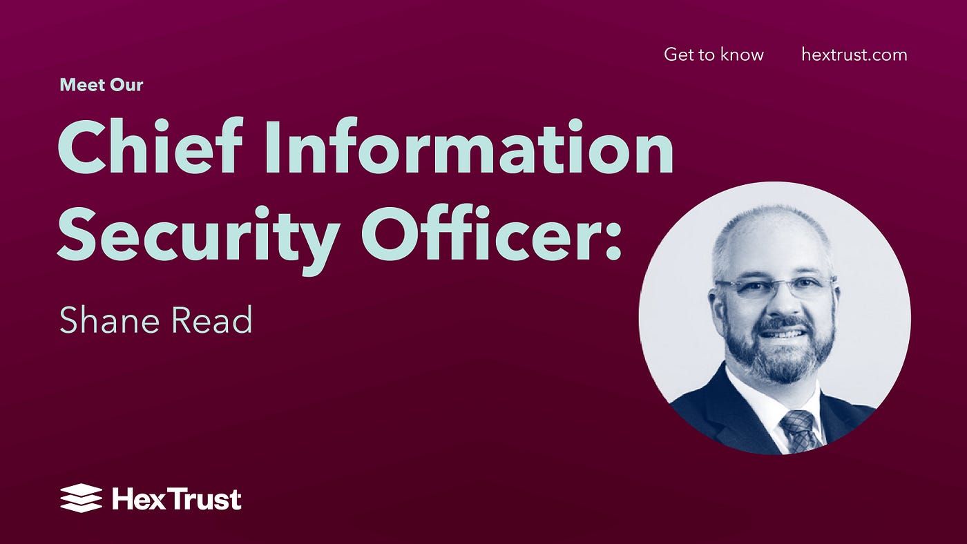 Meet Our Chief Information Security Officer (CISO): Shane Read | by Sam  Ameen | Hex Trust | Medium