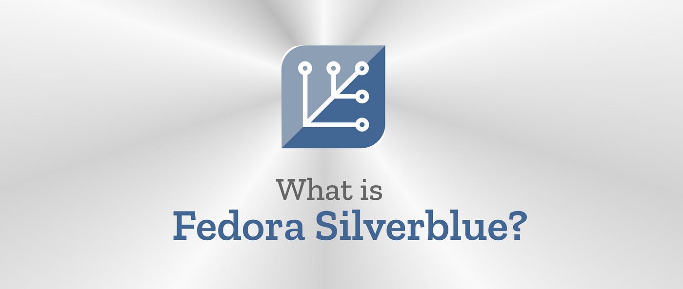 Project Silverblue. Your Guide to Everything Fedora Linux… | by Timothy  Pecoraro | Medium