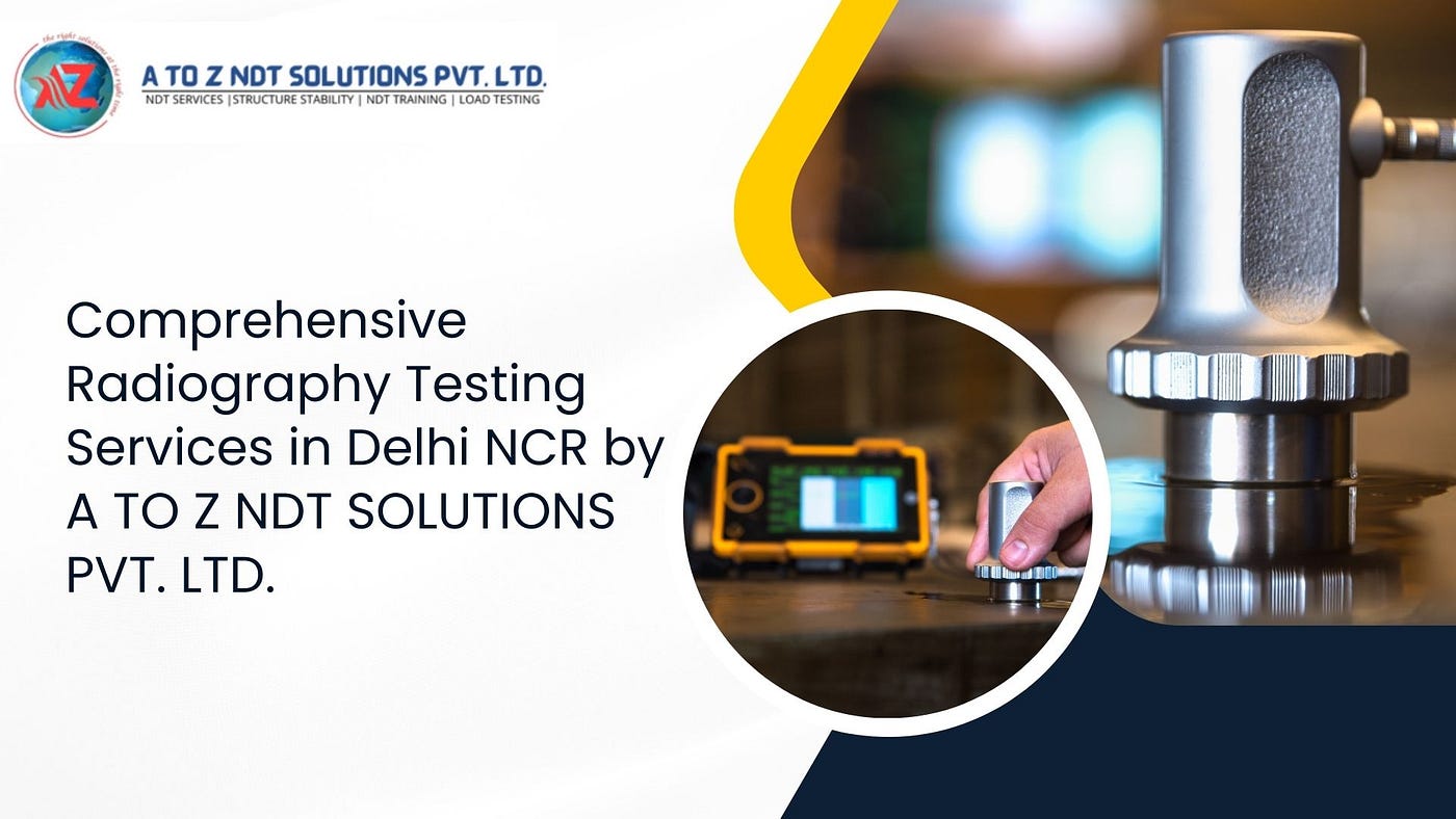 Comprehensive Radiography Testing Services in Delhi NCR by A TO Z NDT SOLUTIONS PVT. LTD.