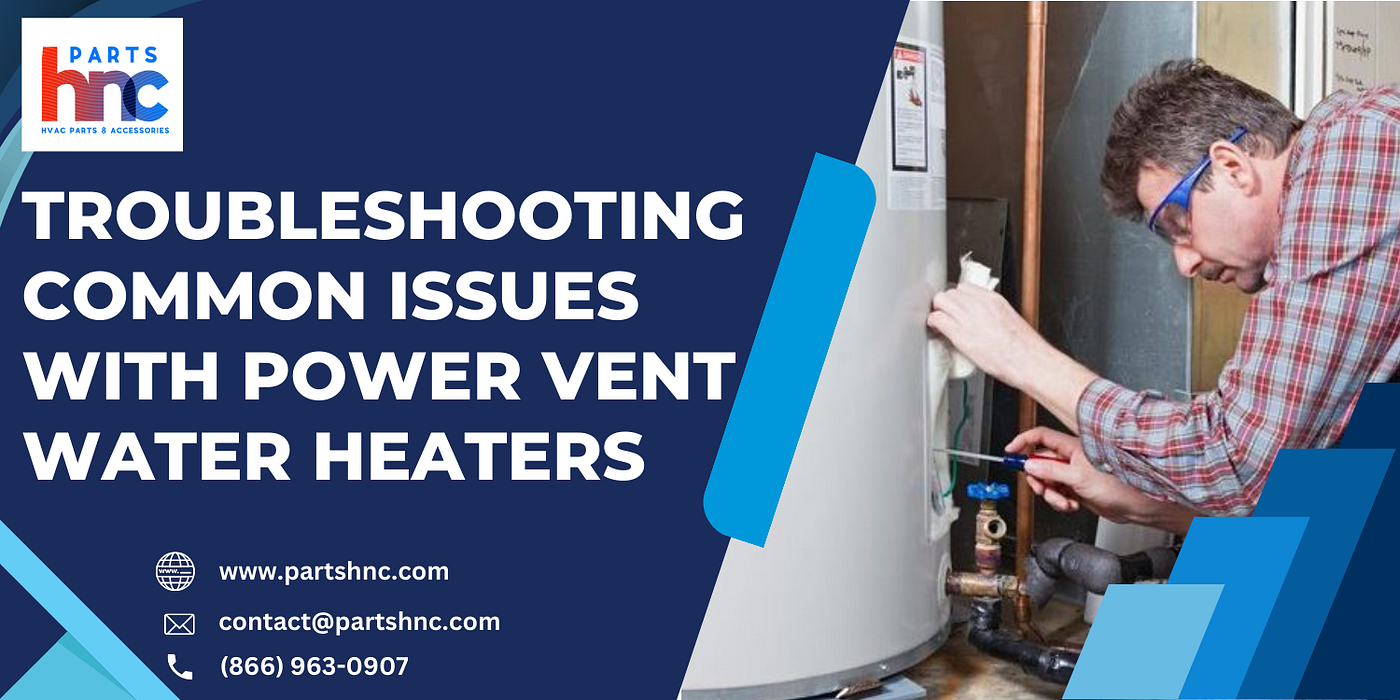 Troubleshooting Common Issues with Power Vent Water Heaters | by PartsHnC |  Medium