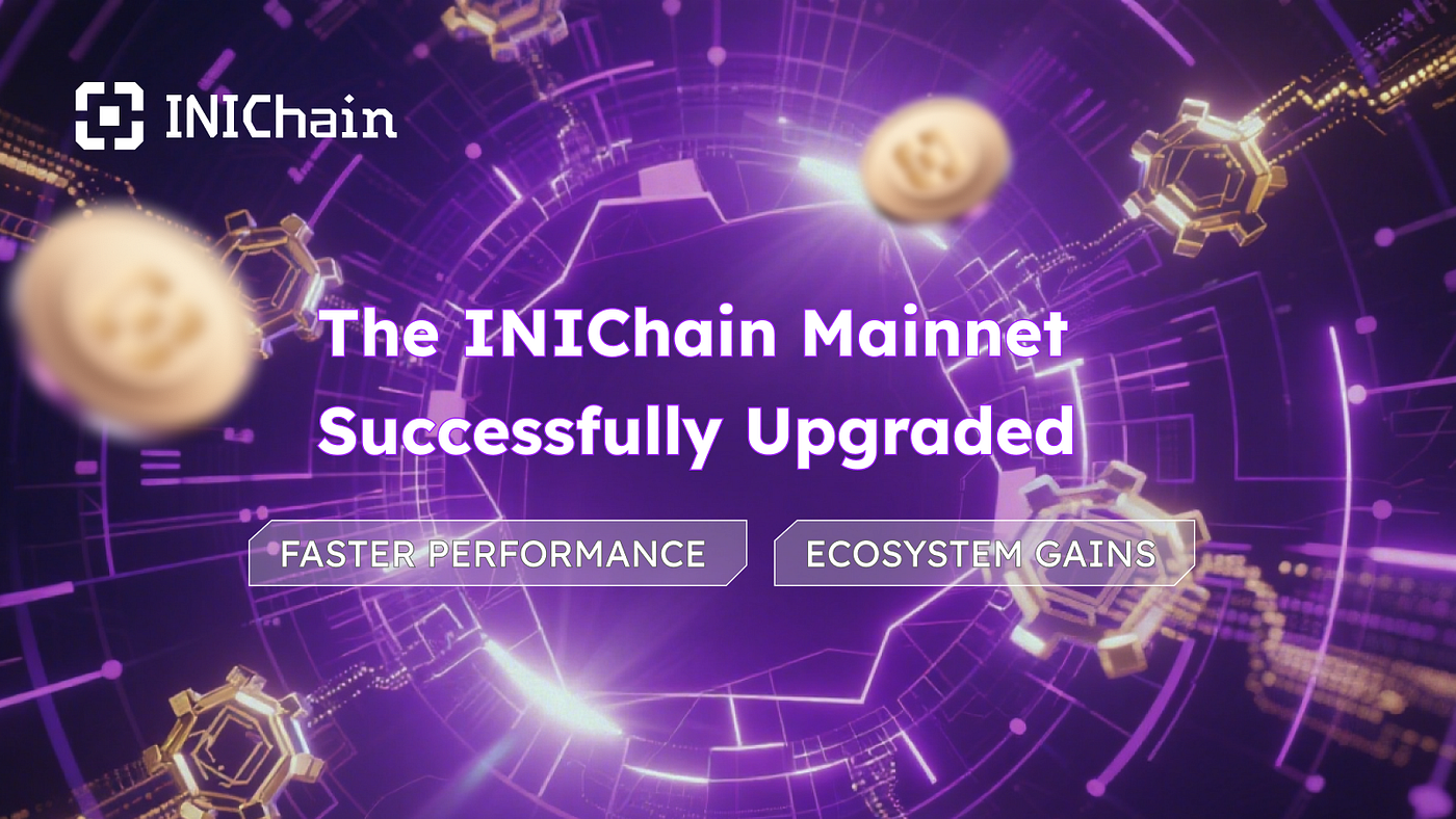 The INIChain Mainnet Successfully Upgraded — Faster Performance, Ecosystem Gains
