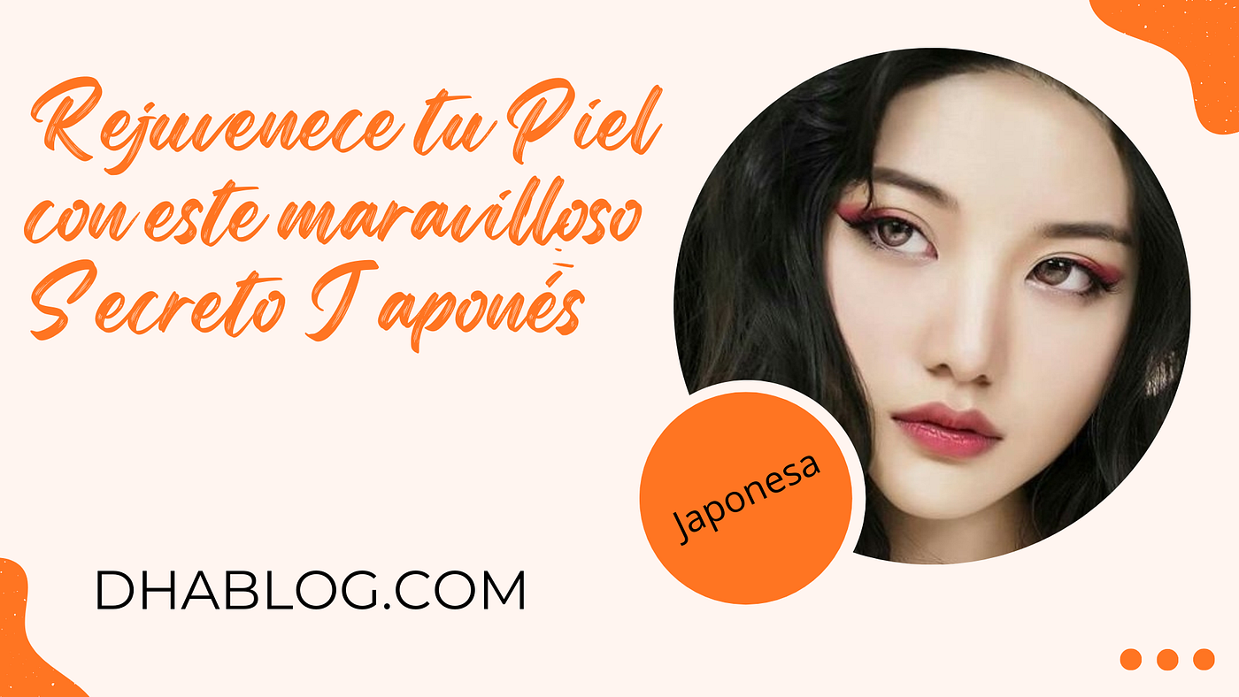 Rejuvenece tu Piel con este maravilloso Secreto Japonés