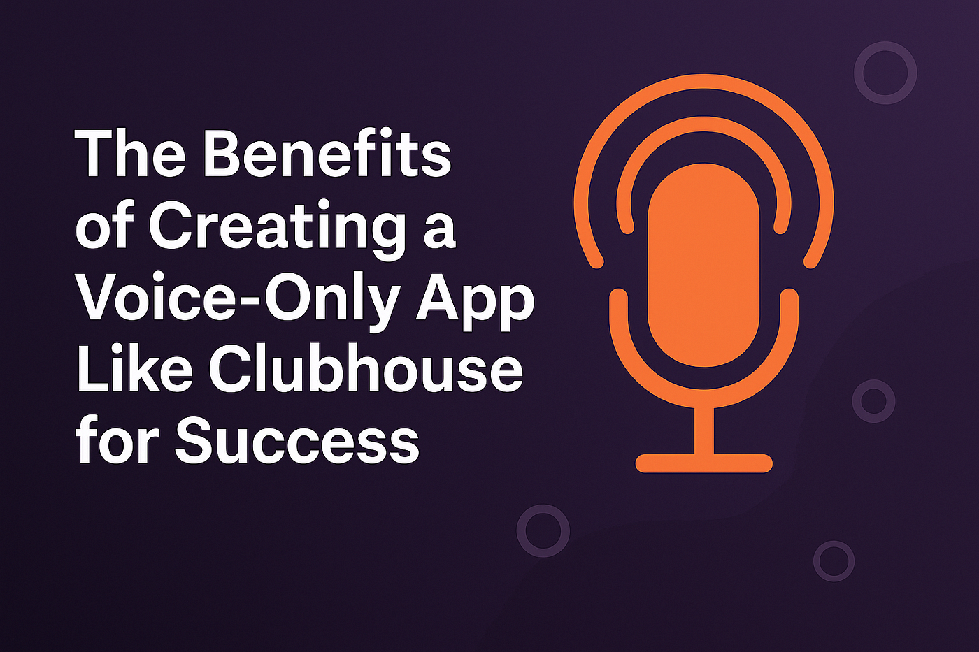 The Benefits of Creating a Voice-Only App Like Clubhouse for Success