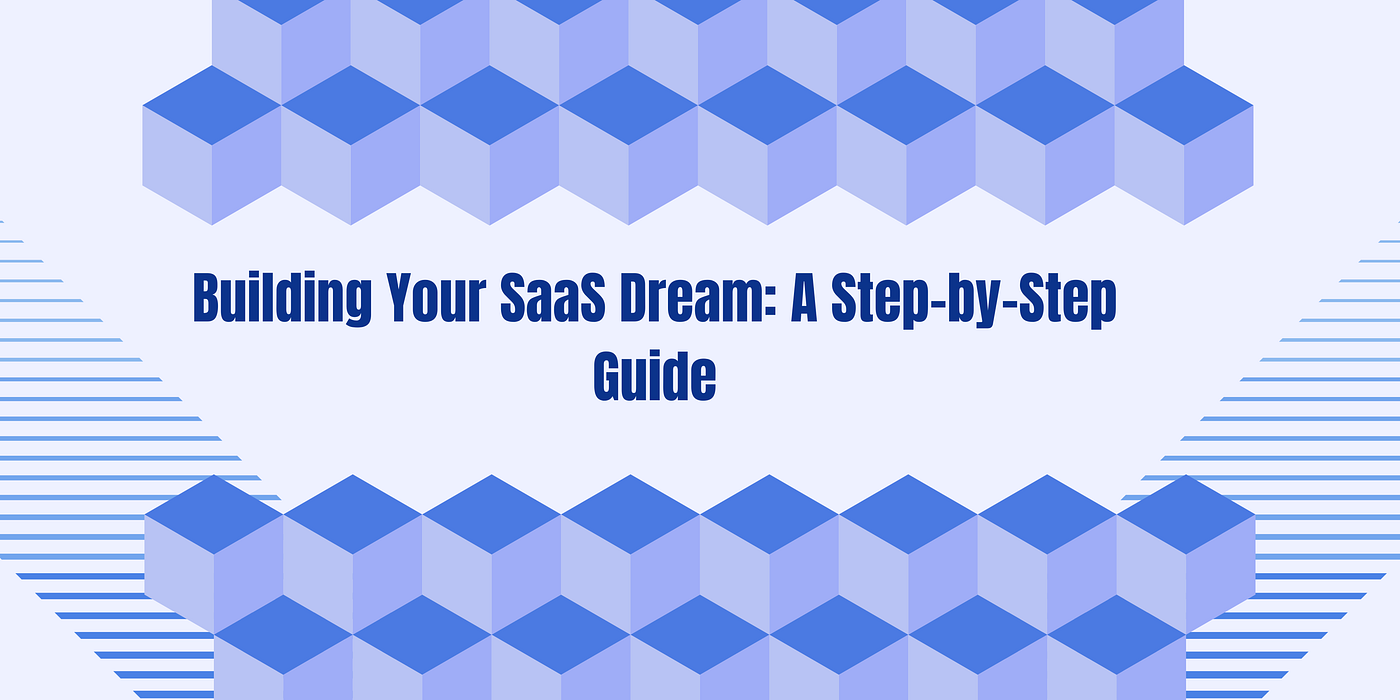 Building Your SaaS Dream: A Step-by-Step Guide