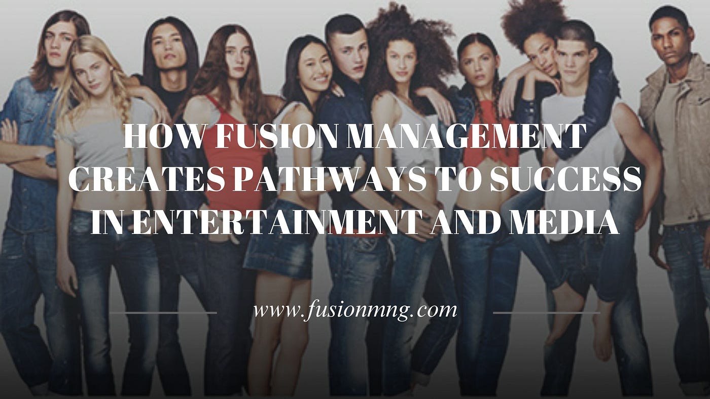 How Fusion Management Creates Pathways to Success in Entertainment and Media