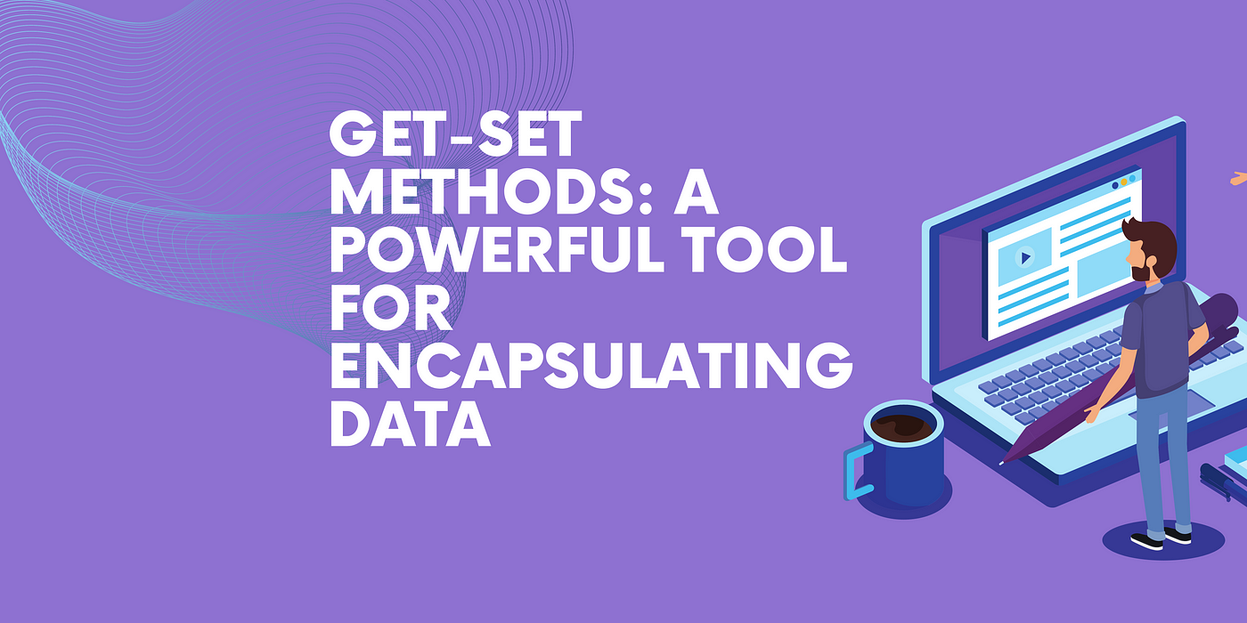 Get-Set Methods: A Powerful Tool for Encapsulating Data | Medium