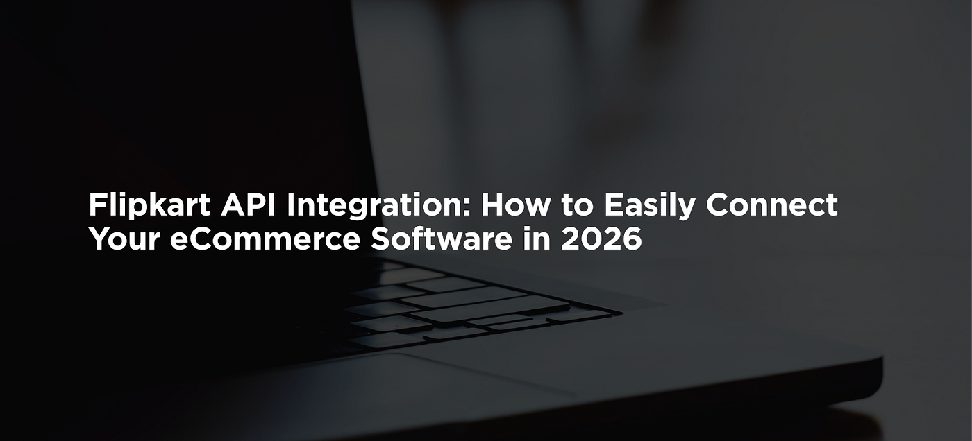 Flipkart API Integration: How to Easily Connect Your eCommerce Software in 2026