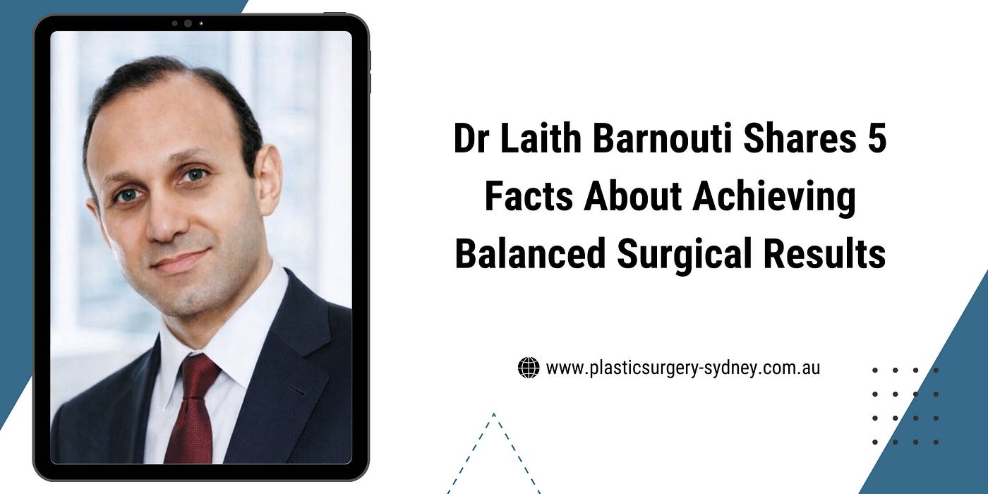 Dr Laith Barnouti Shares 5 Facts About Achieving Balanced Surgical Results
