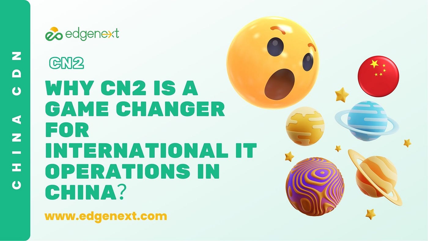 Why CN2 is a Game Changer for International IT Operations in China？