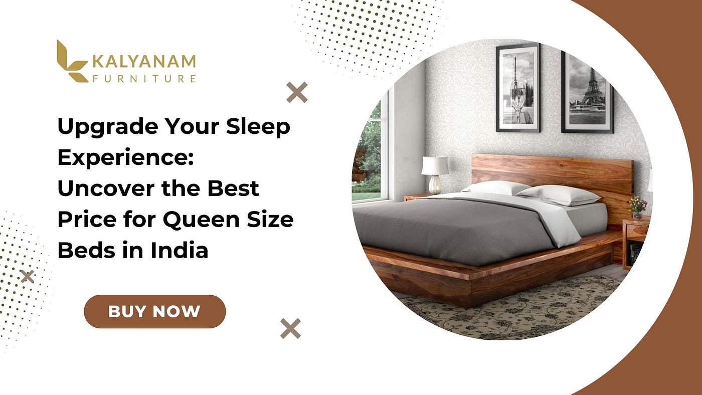 Upgrade Your Sleep Experience: Uncover the Best Price for Queen Size Beds  in India | by Kalyanam Furniture | May, 2023 | Medium