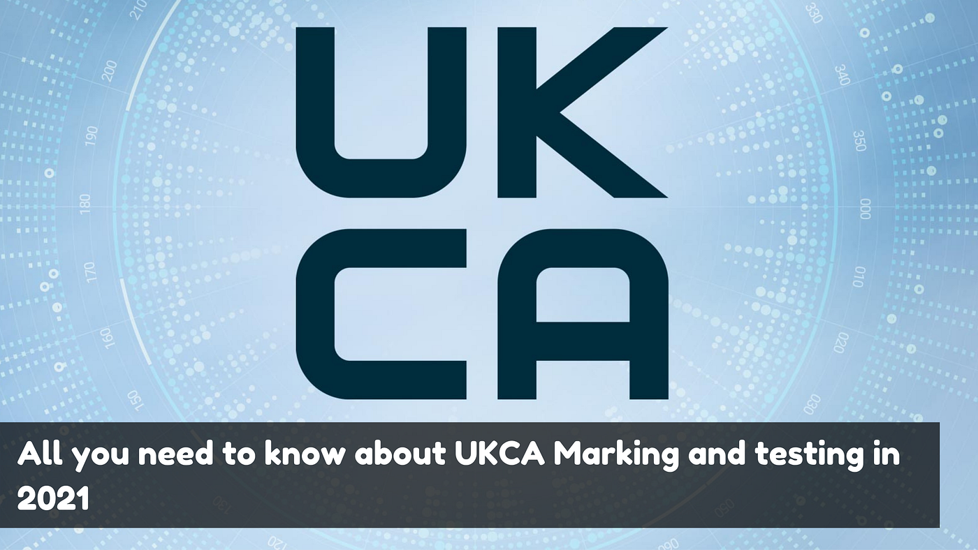 All you need to know about UKCA Marking and testing in 2021