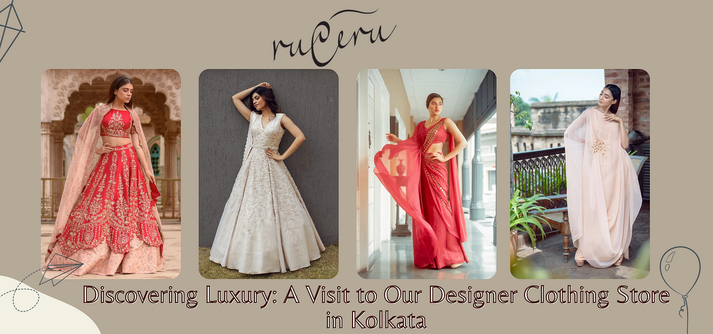Discovering Luxury: A Visit to Our Designer Clothing Store in Kolkata, by  Ruceru