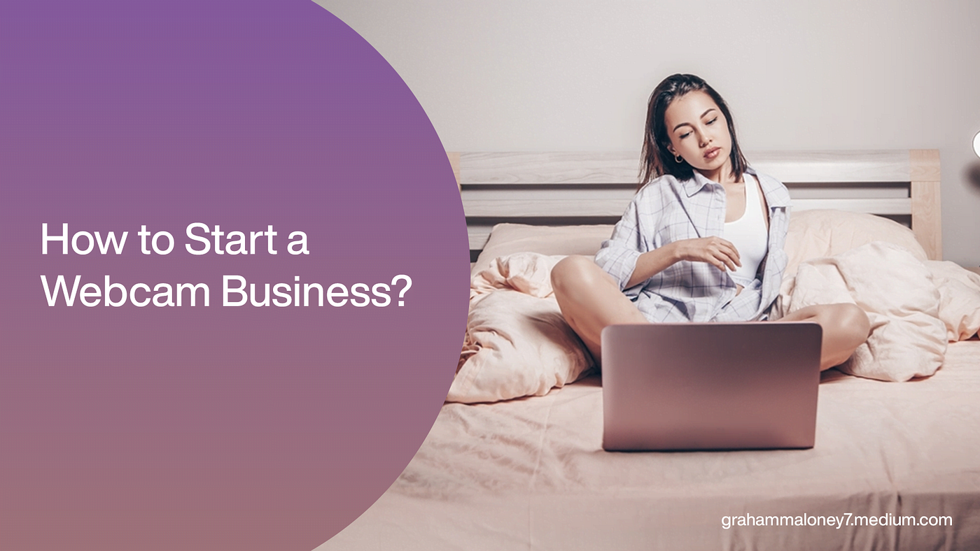 How to Start a Webcam Business? A Step-by-Step Guide For 2023 | by Maloney  Graham | Medium