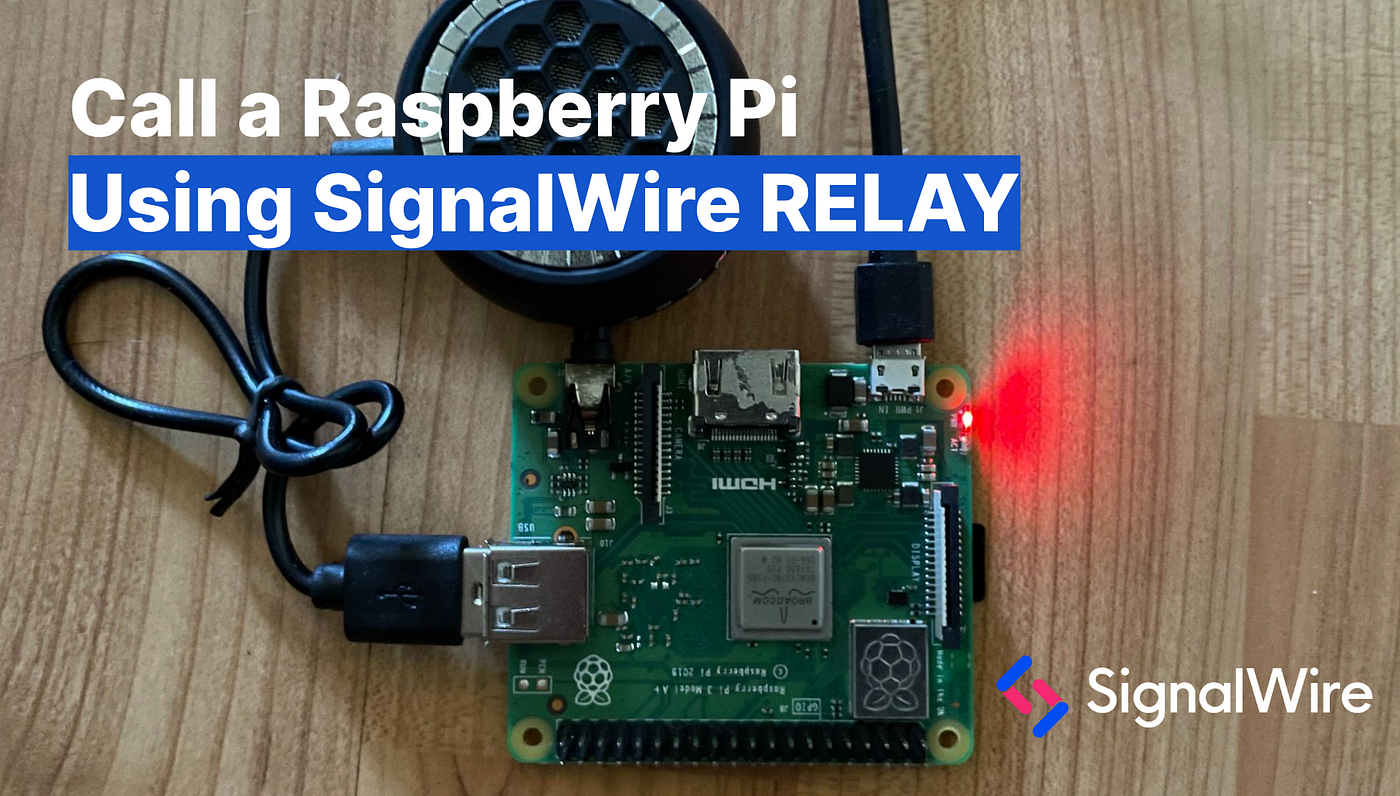 Call a Raspberry Pi Using SignalWire RELAY | by Moheeb Zara | SignalWire |  Medium