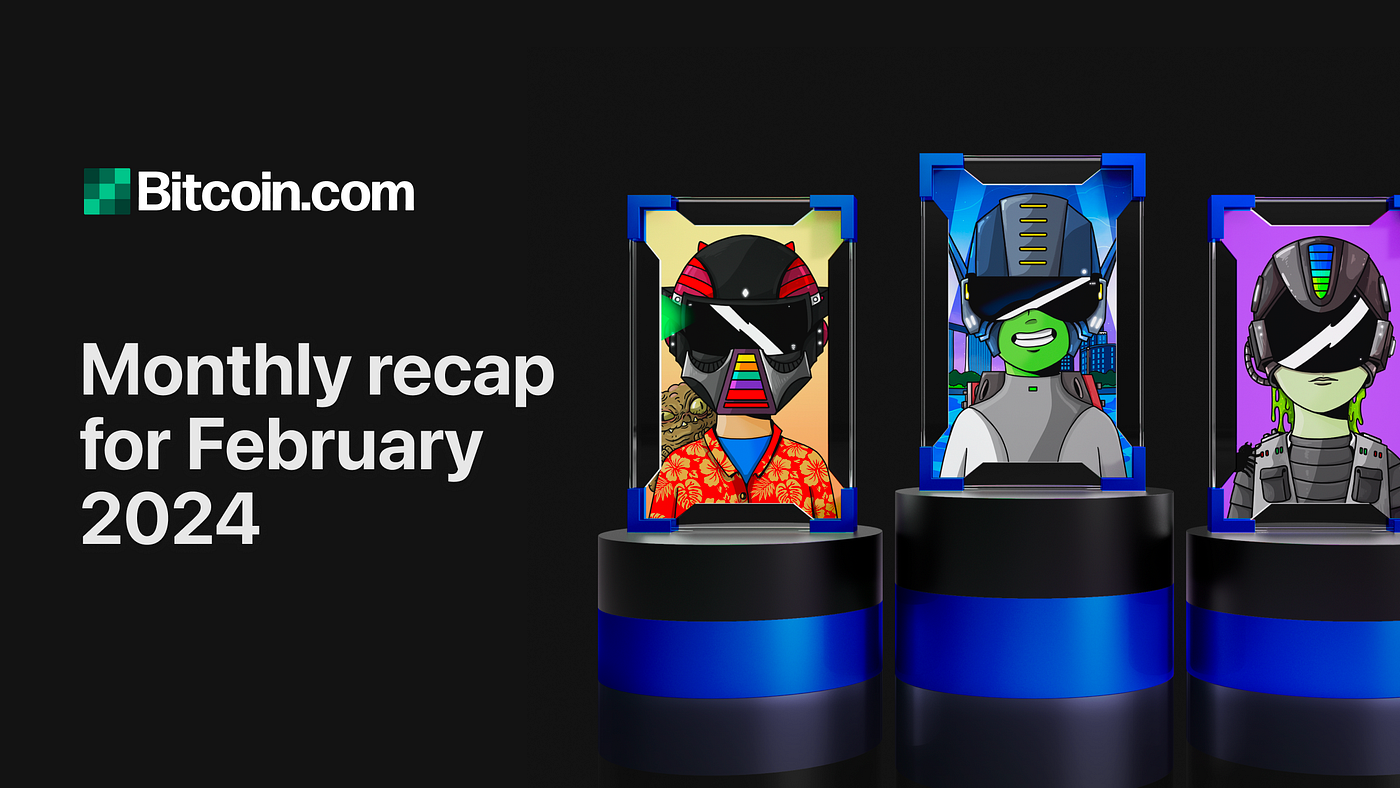 Bitcoin.com Monthly Recap for February 2024 | by Bitcoin.com | Bitcoin.com