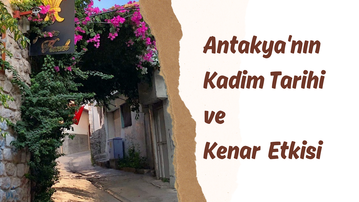 Antakya ’nın Kadim Tarihi Ne Yazık Ki Yeterince Bilinmiyor