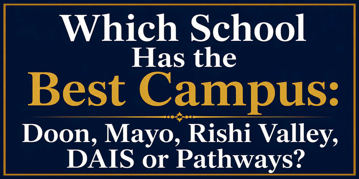 Which School Has the Best Campus: Doon, Mayo, Rishi Valley, DAIS or Pathways?