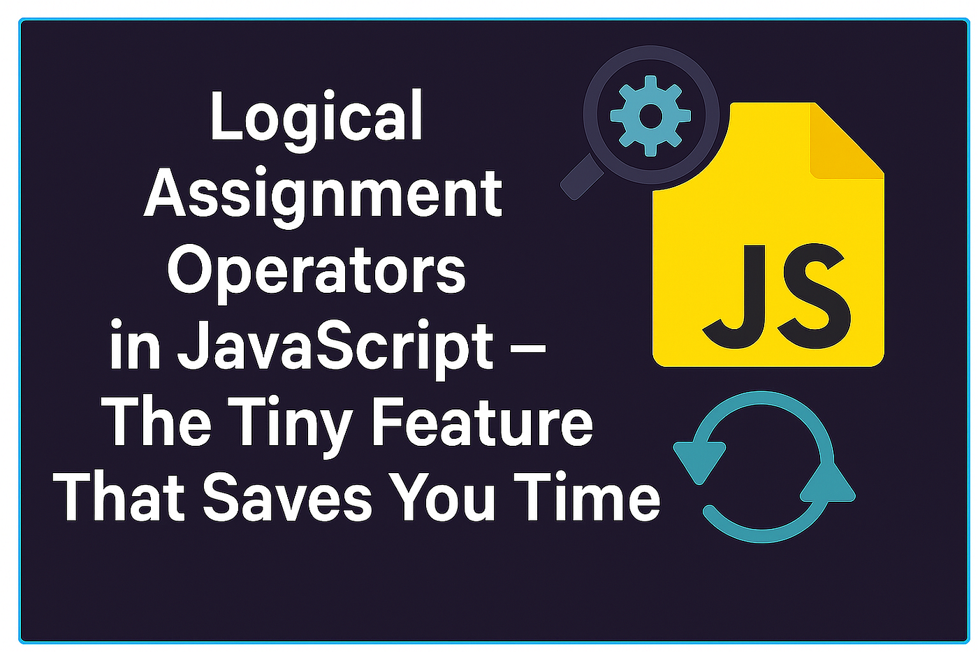 Logical Assignment Operators in JavaScript — The Tiny Feature That Saves You Time