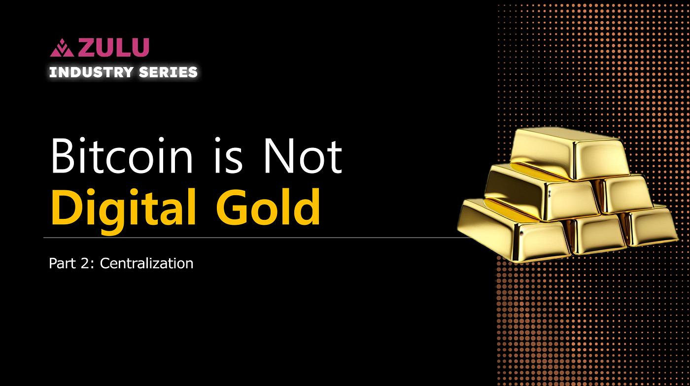 Zulu Industry Series | BTC is Not Digital Gold. Part 2: Centralization | by  Zulu Network | Medium
