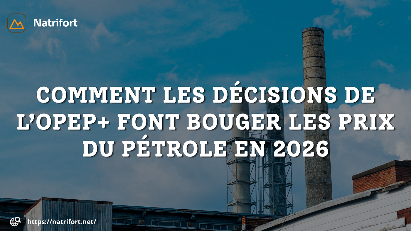 Natrifort : Comment les décisions de l’OPEP+ font bouger les prix du pétrole en 2026