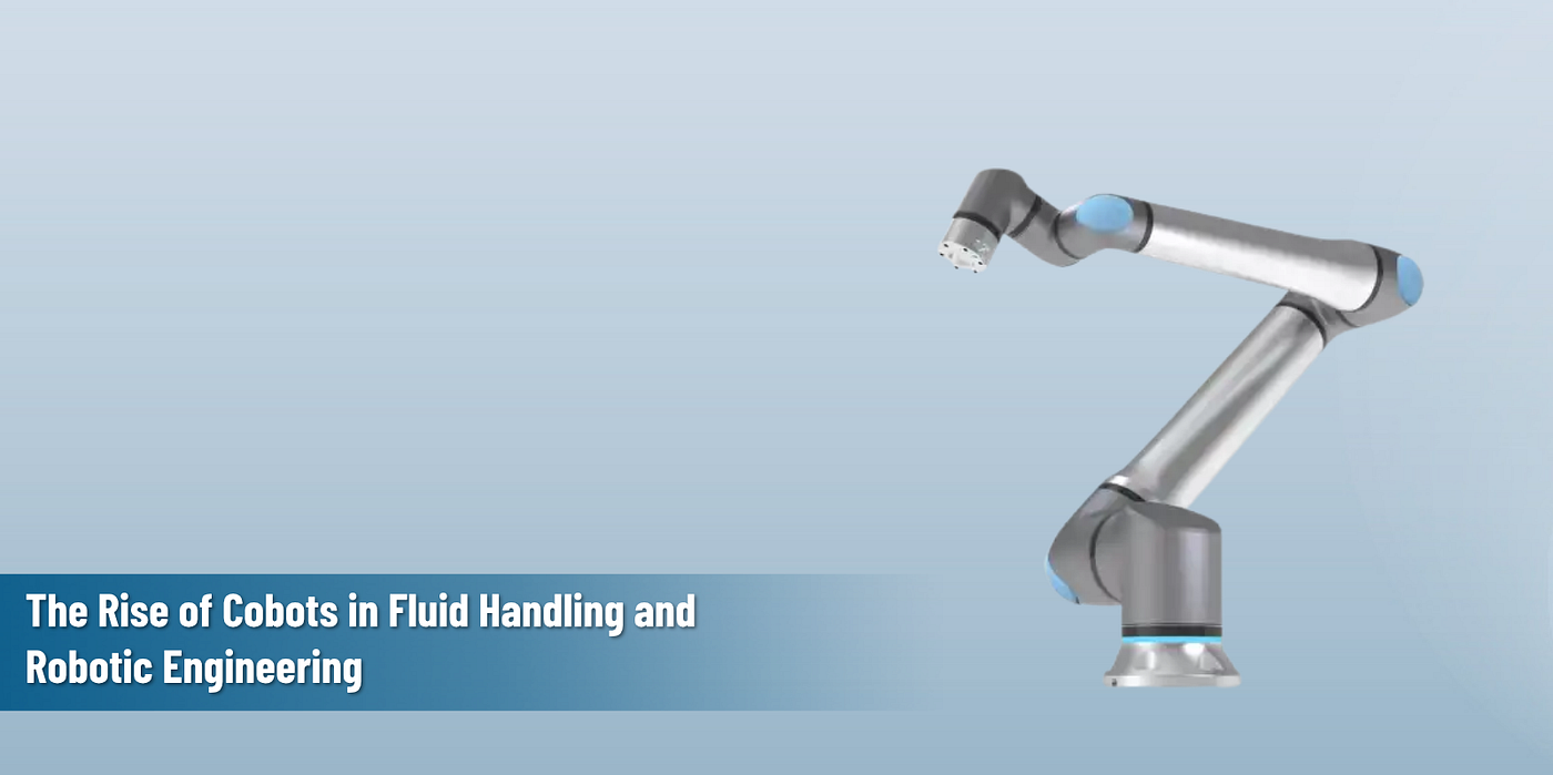 The Rise of Cobots in Fluid Handling and Robotic Engineering