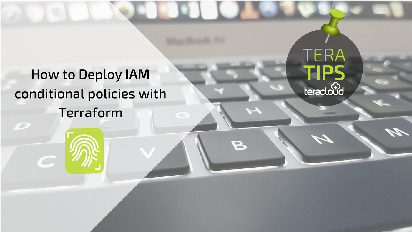 How to Deploy IAM conditional policies with Terraform | by Teracloud |  Medium