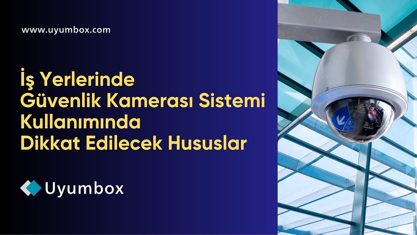 İş Yerlerinde Güvenlik Kamerası Kullanımı: KVKK Kapsamında Doğru Bilinen Yanlışlar ve Dikkat…