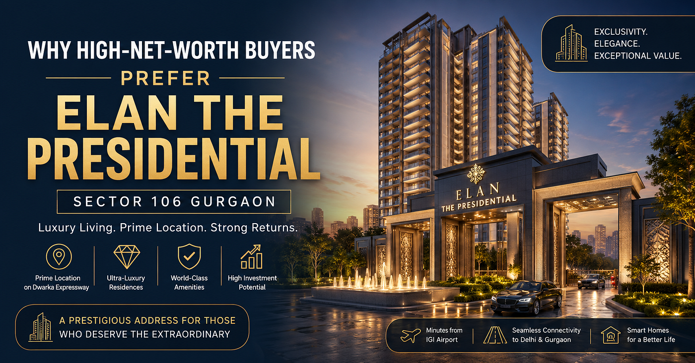 Why High-Net-Worth Buyers Prefer Elan The Presidential Sector 106 Gurgaon