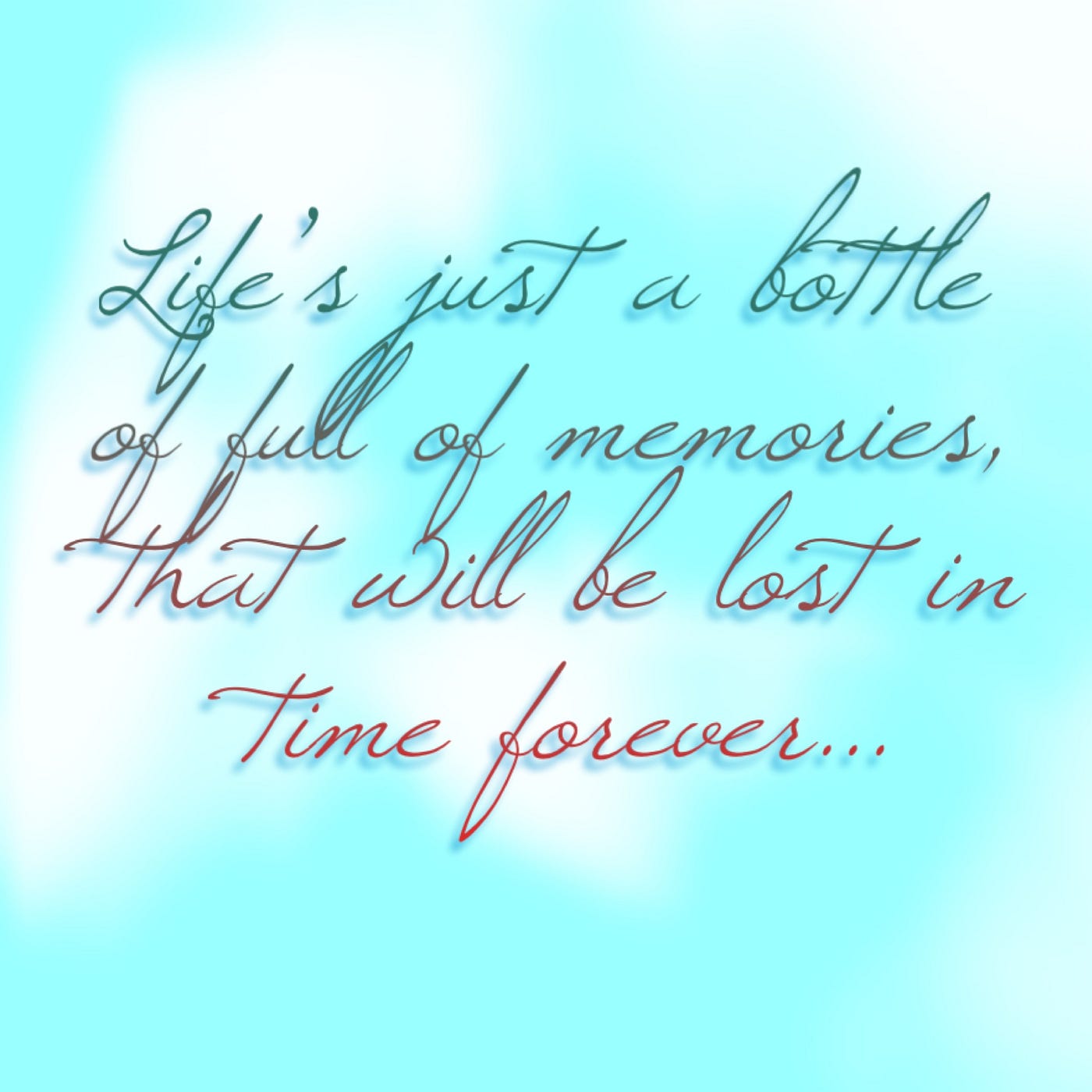 Life's just a bottle of full of memories… that will be lost in time forever  | Medium, image size:1400x1400