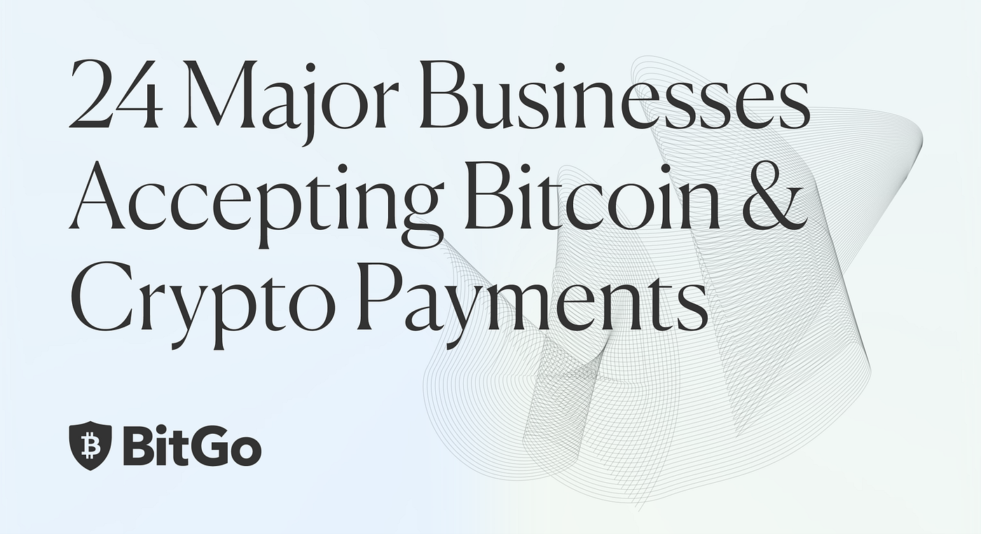 24 Major Businesses Accepting Bitcoin & Crypto Payments | by BitGo Editor |  Official BitGo Blog