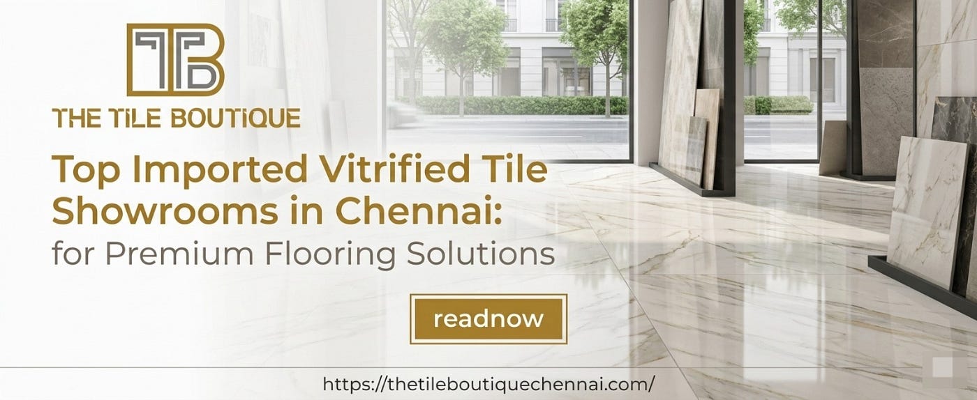 Top Imported Vitrified Tiles Showrooms in Chennai: For Premium Flooring Solutions