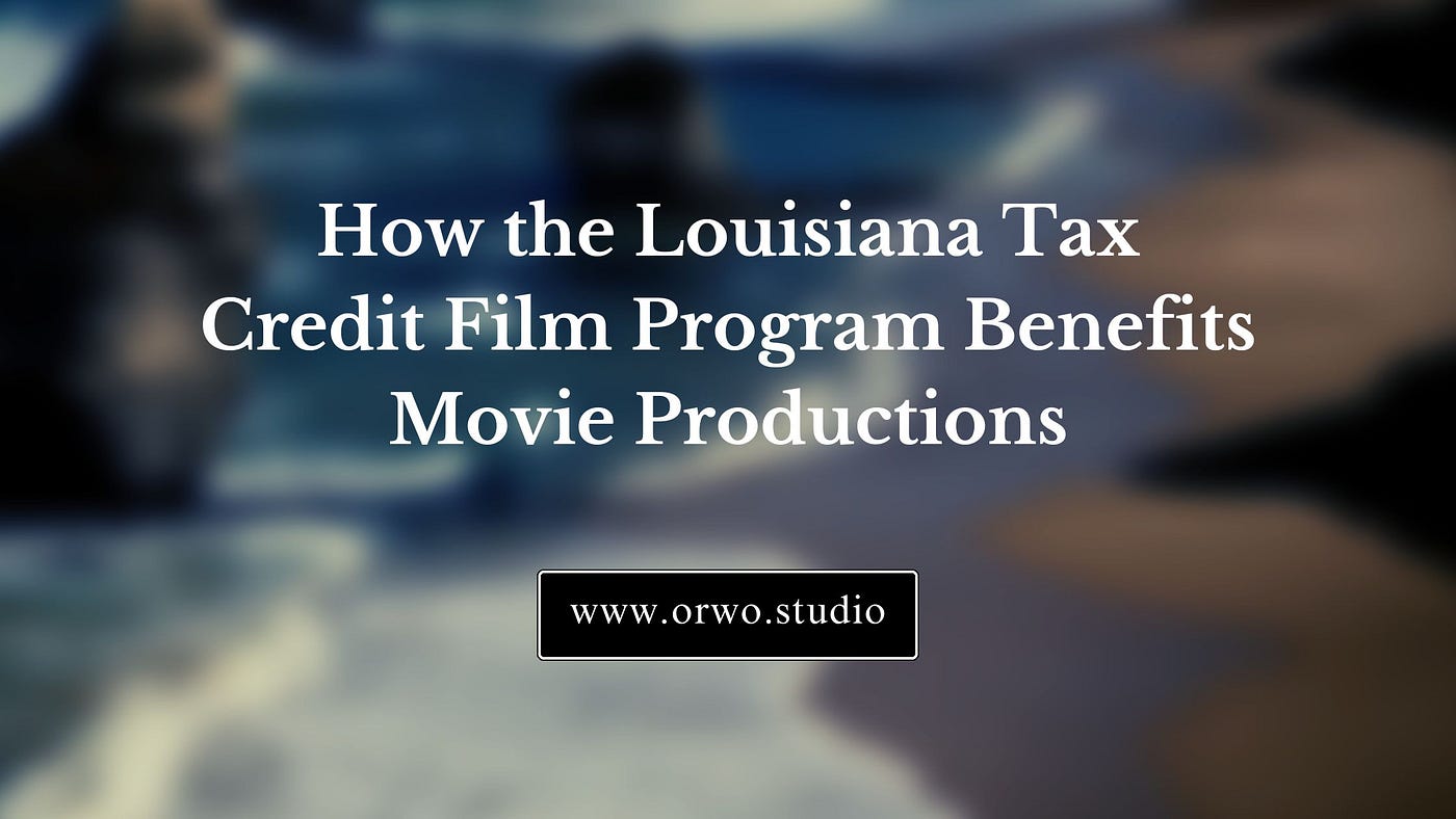 How the Louisiana Tax Credit Film Program Benefits Movie Productions