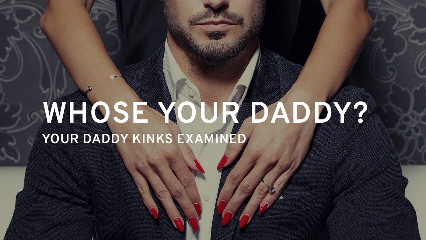 Whose Your Daddy? Your Daddy Kinks Examined - Arousr App - Medium