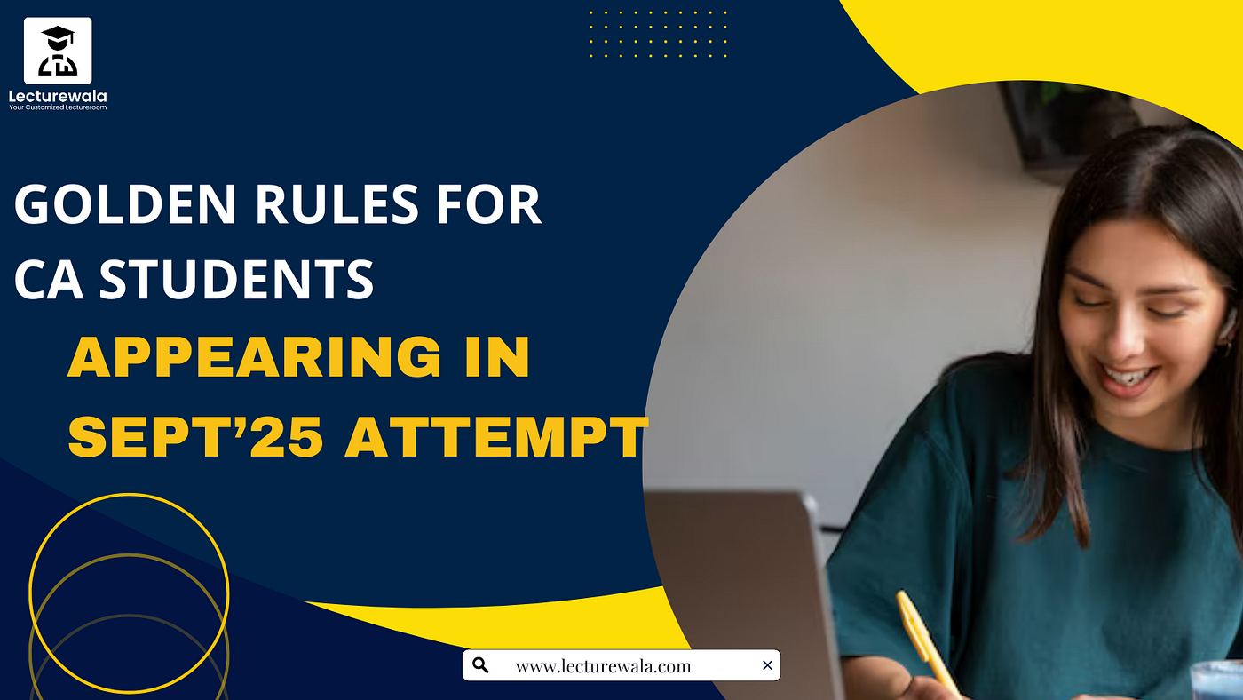 Golden Rules for CA Students Appearing in Sept’25 Attempt