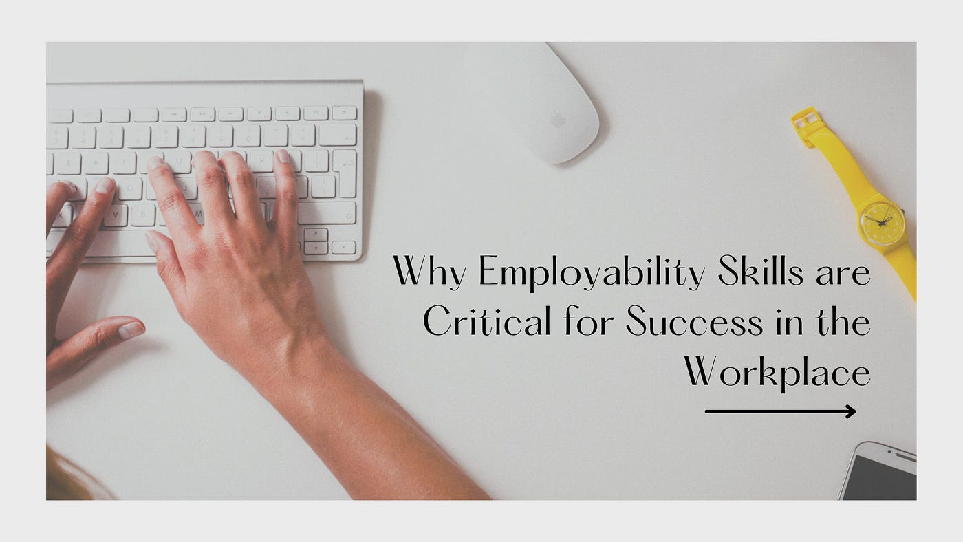 Why Employability Skills are Critical for Success in the Workplace