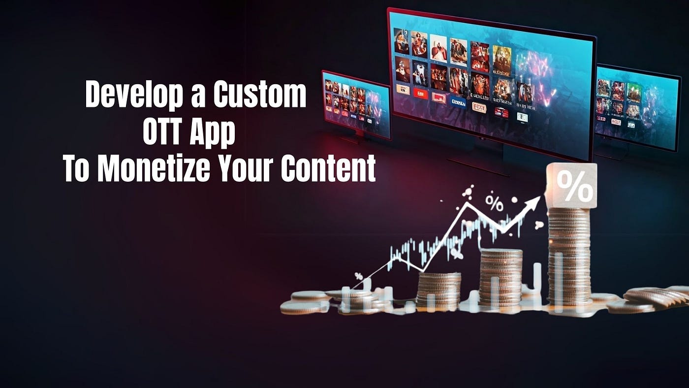 How Building an OTT App Can Transform Your Content into Revenue?