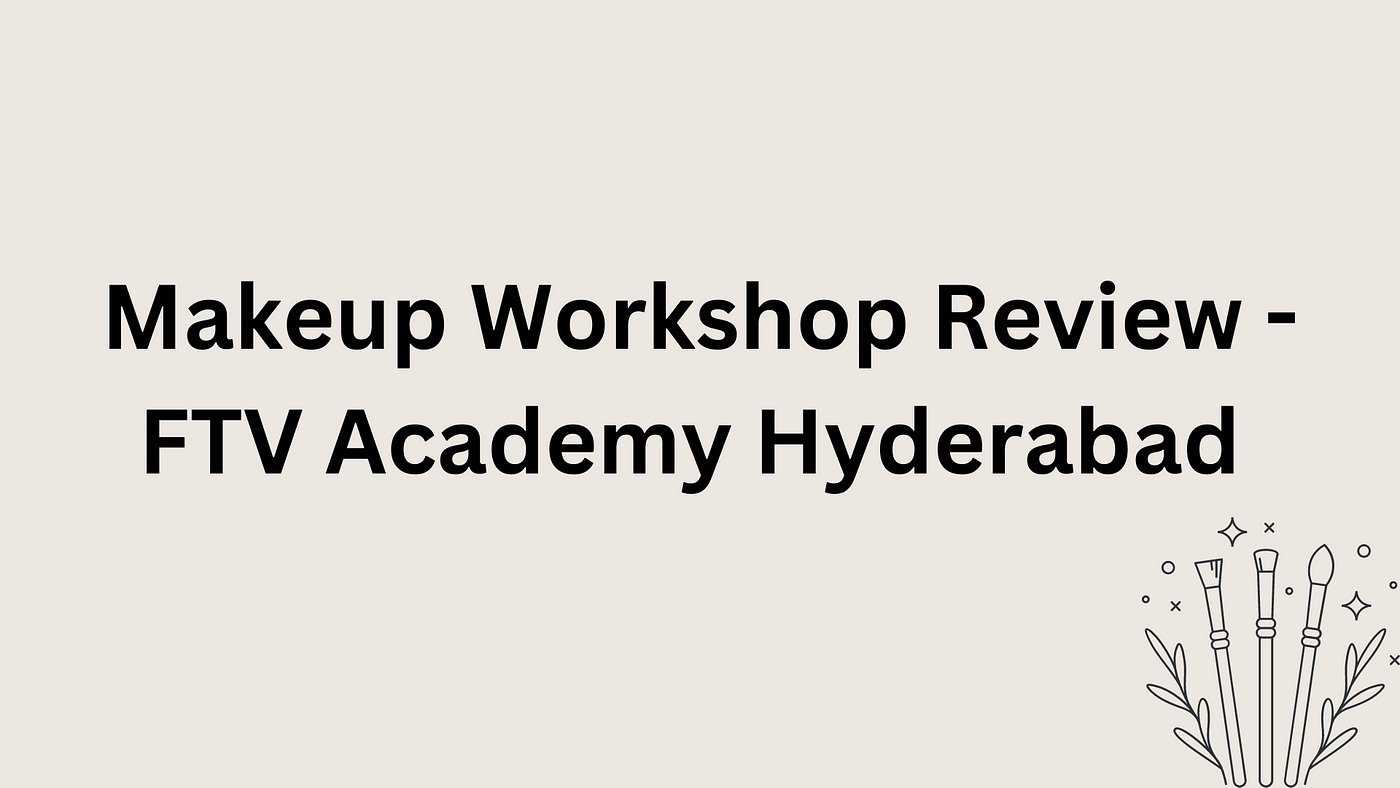 Free Makeup Workshop Review — FTV Academy Hyderabad | by FTV SALON ACADEMY  HYDERABAD | Medium